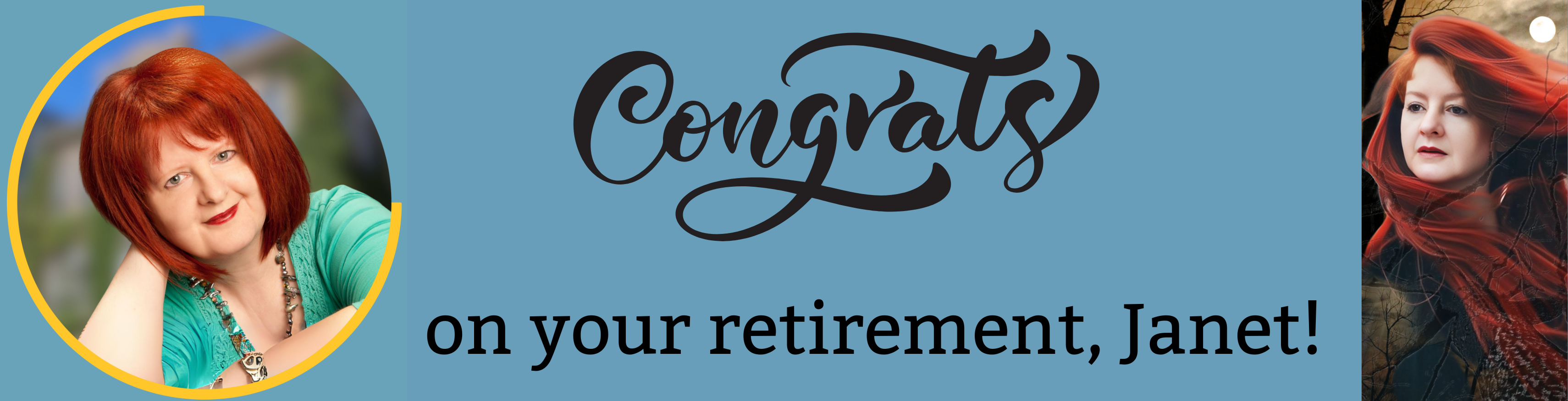 A retirement banner featuring two photos of Janet, a woman with red hair. On the left, she smiles warmly with her head resting on her hand, wearing a turquoise top and necklace, framed by a yellow circle. On the right, she appears outdoors with her hair flowing in the wind against a moody background with trees and a full moon. In the center, the text reads “Congrats on your retirement, Janet!” in elegant black script and serif fonts on a blue background. 