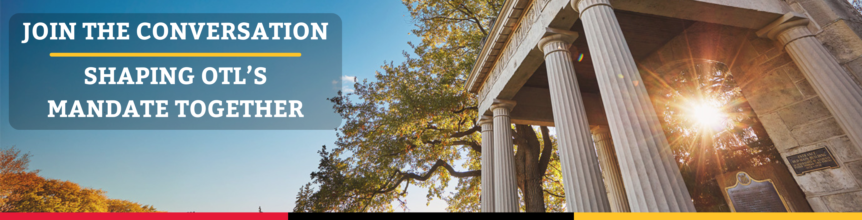 Graphic with bold white text reading “JOIN THE CONVERSATION” and “SHAPING OTL’S MANDATE TOGETHER,” separated by a thin yellow line. In the background, a photo shows a classical stone structure with columns, trees with autumn leaves, and the sun shining through. 