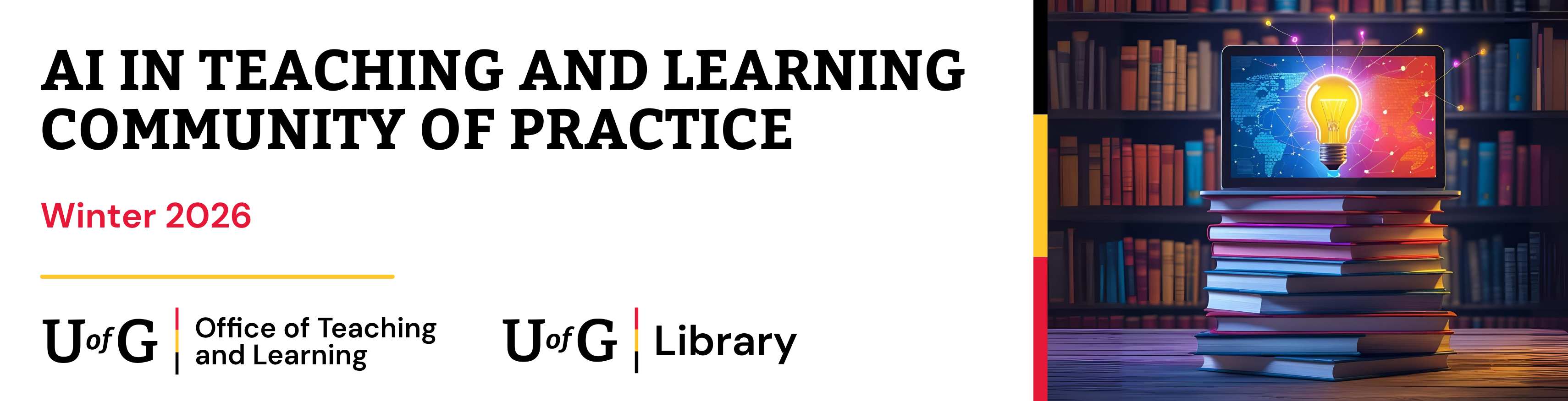 Banner for “AI in Teaching and Learning Community of Practice – Winter 2026.” Logos for the University of Guelph’s Office of Teaching and Learning and Library appear at the bottom. On the right side, a laptop displaying an image of a glowing lightbulb over a digital world map sits on a stack of books, with bookshelves in the background. The design features red, yellow, and black accent lines.