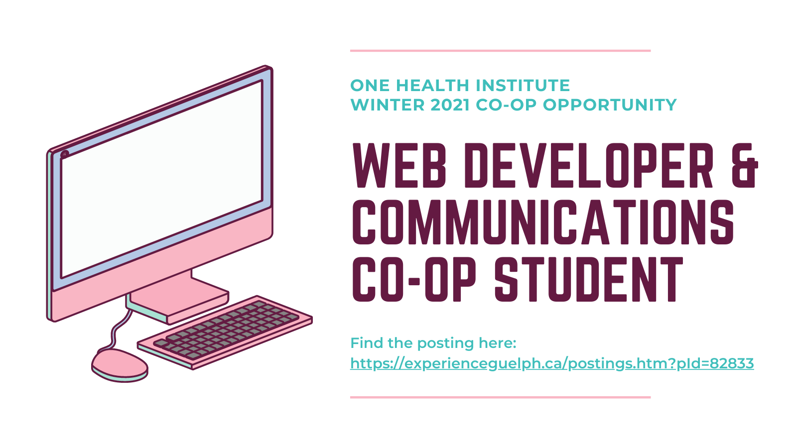 Banner announcing One Health Institute Winter 2021 Co-op Opportunity Web Development & Communications Co-op Student. Find posting here: https://experienceguelph.ca/postings.htm?pId=82833 Graphic of computer monitor, mouse, and keyboard. 