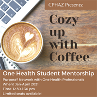 A graphic of a laptop keyboard, latte with heart latte art, and ringed notebook with text "CPHAZ Presents: Cozy up with Coffee One Health Student Mentorship Purpose? Network with One Health Professionals When? Jan - April 2021 Time: 12:30 to 1:30 pm Limited seats available!"
