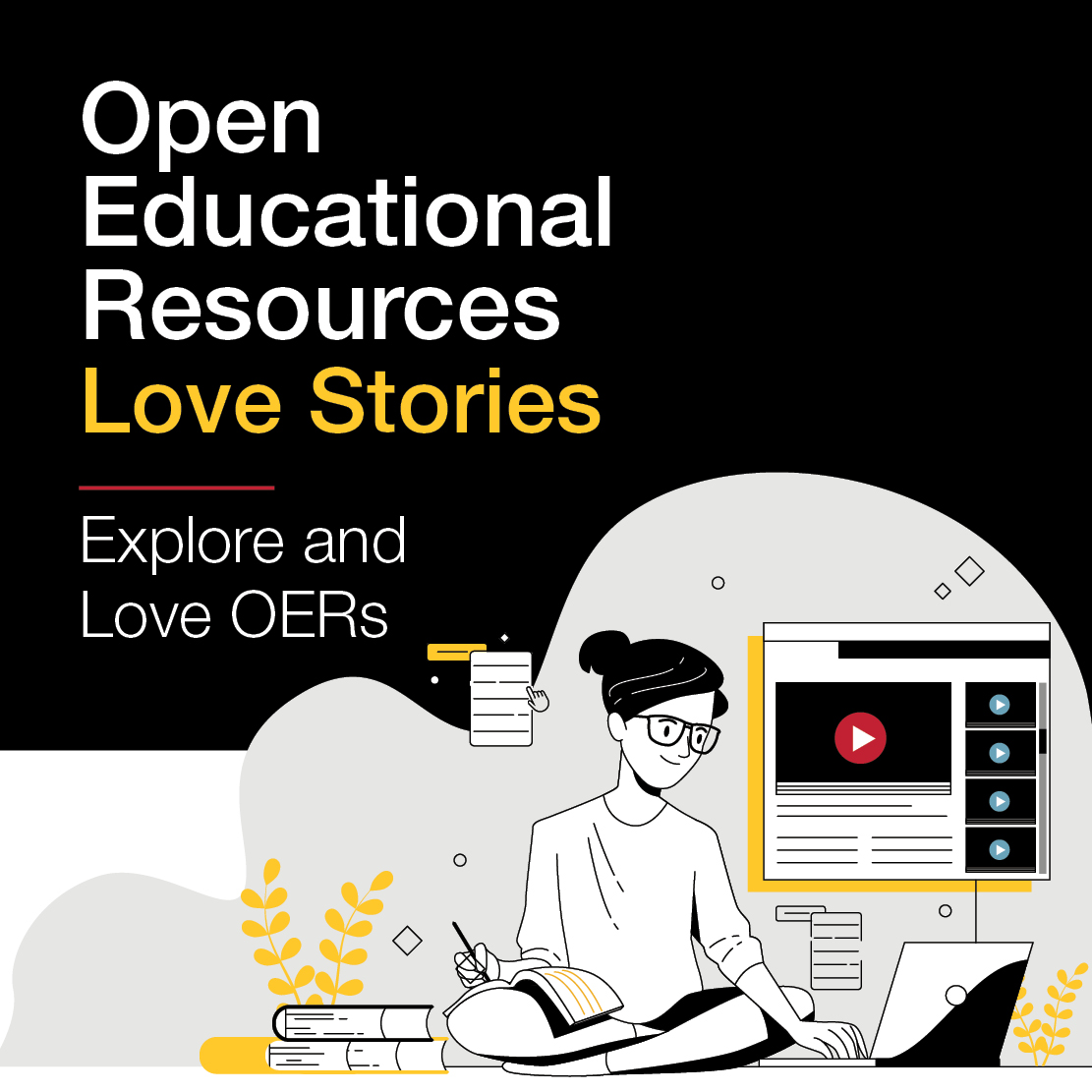 Graphic depicting an individual sitting down and working on a laptop with one hand and holding a pen to an open book in the other hand. Also on the graphic are images of books sitting beside the person. Additionally, there is an image of a screen in the background. Decorative elements also figure in the graphic. The text on the graphic reads, "Open Educational Resources Love Stories. Explore and Love OERs."