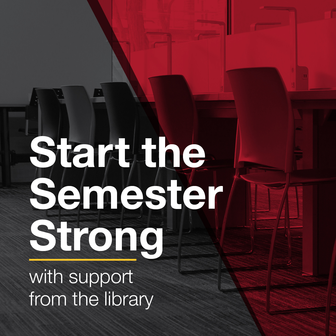 Text on graphic reads "Start the semester strong with support from the library." The photo behind the text is of chairs and long study table from the U of G library with a red and grey overlay.